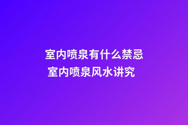 室内喷泉有什么禁忌 室内喷泉风水讲究
